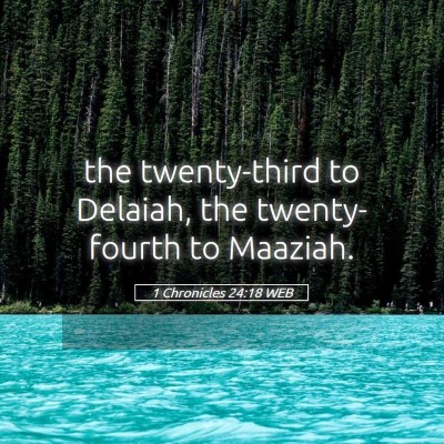 Picture 05 - 1 Chronicles 24:18 WEB - the twenty-third to Delaiah, the twenty-fourth to - Bible Verse Picture