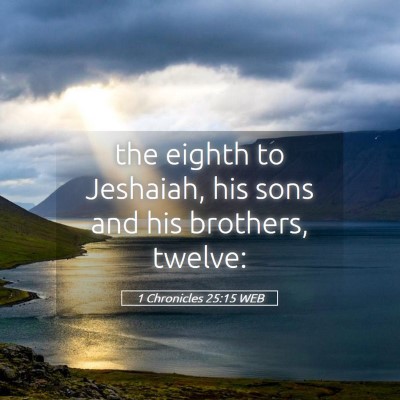 Picture 05 - 1 Chronicles 25:15 WEB - the eighth to Jeshaiah, his sons and his - Bible Verse Picture