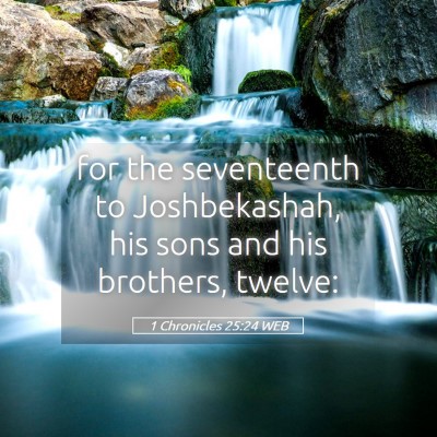 Picture 05 - 1 Chronicles 25:24 WEB - for the seventeenth to Joshbekashah, his sons and - Bible Verse Picture