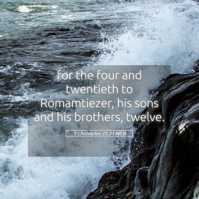 Picture 05 - 1 Chronicles 25:31 WEB - for the four and twentieth to Romamtiezer, his - Bible Verse Picture