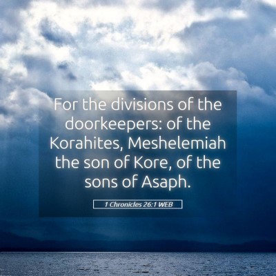 Picture 05 - 1 Chronicles 26:1 WEB - For the divisions of the doorkeepers: of the - Bible Verse Picture