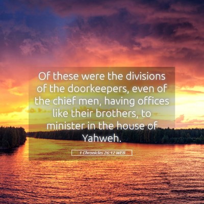 Picture 05 - 1 Chronicles 26:12 WEB - Of these were the divisions of the doorkeepers, - Bible Verse Picture