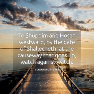 Picture 05 - 1 Chronicles 26:16 WEB - To Shuppim and Hosah westward, by the gate of - Bible Verse Picture