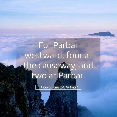 Picture 05 - 1 Chronicles 26:18 WEB - For Parbar westward, four at the causeway, and - Bible Verse Picture