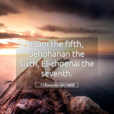 Picture 05 - 1 Chronicles 26:3 WEB - Elam the fifth, Jehohanan the sixth, Eliehoenai - Bible Verse Picture