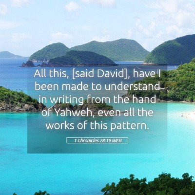 Picture 05 - 1 Chronicles 28:19 WEB - All this, [said David], have I been made to - Bible Verse Picture
