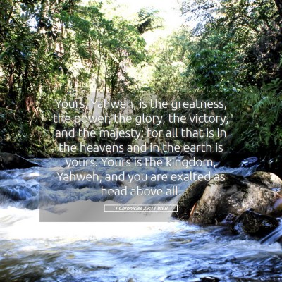 Picture 05 - 1 Chronicles 29:11 WEB - Yours, Yahweh, is the greatness, the power, the - Bible Verse Picture