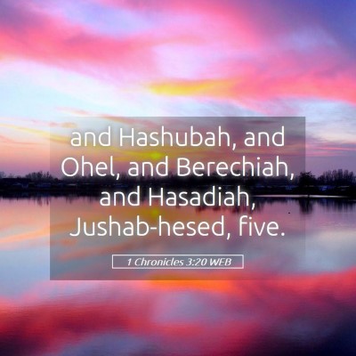 Picture 05 - 1 Chronicles 3:20 WEB - and Hashubah, and Ohel, and Berechiah, and - Bible Verse Picture