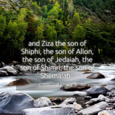 Picture 05 - 1 Chronicles 4:37 WEB - and Ziza the son of Shiphi, the son of Allon, the - Bible Verse Picture