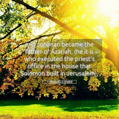 Picture 05 - 1 Chronicles 6:10 WEB - and Johanan became the father of Azariah, (he it - Bible Verse Picture