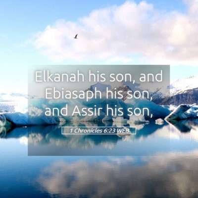 Picture 05 - 1 Chronicles 6:23 WEB - Elkanah his son, and Ebiasaph his son, and Assir - Bible Verse Picture