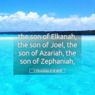 Picture 05 - 1 Chronicles 6:36 WEB - the son of Elkanah, the son of Joel, the son of - Bible Verse Picture