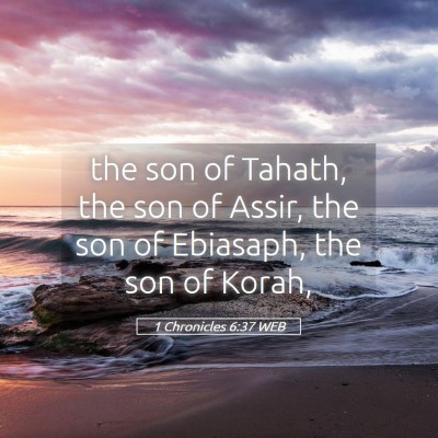 Picture 05 - 1 Chronicles 6:37 WEB - the son of Tahath, the son of Assir, the son of - Bible Verse Picture