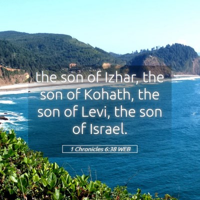 Picture 05 - 1 Chronicles 6:38 WEB - the son of Izhar, the son of Kohath, the son of - Bible Verse Picture