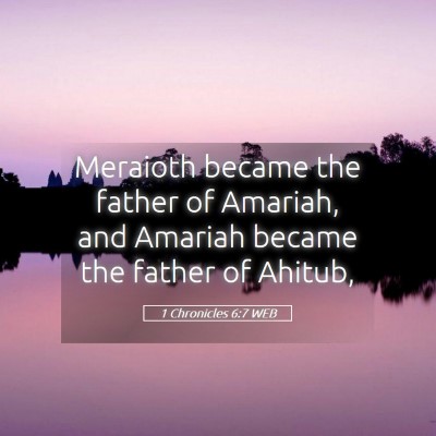 Picture 05 - 1 Chronicles 6:7 WEB - Meraioth became the father of Amariah, and - Bible Verse Picture