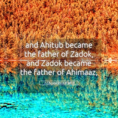 Picture 05 - 1 Chronicles 6:8 WEB - and Ahitub became the father of Zadok, and Zadok - Bible Verse Picture