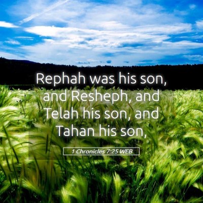 Picture 05 - 1 Chronicles 7:25 WEB - Rephah was his son, and Resheph, and Telah his - Bible Verse Picture