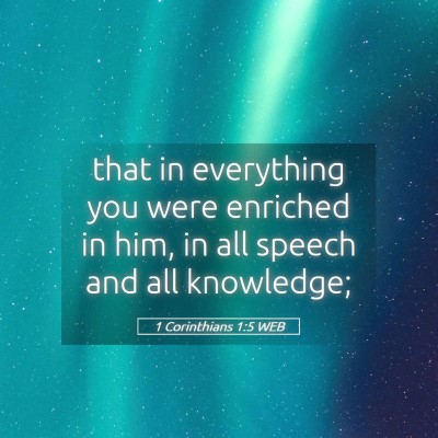 Picture 05 - 1 Corinthians 1:5 WEB - that in everything you were enriched in him, in - Bible Verse Picture