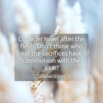 Picture 05 - 1 Corinthians 10:18 WEB - Consider Israel after the flesh. Don't those who - Bible Verse Picture
