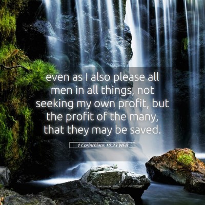Picture 05 - 1 Corinthians 10:33 WEB - even as I also please all men in all things, not - Bible Verse Picture