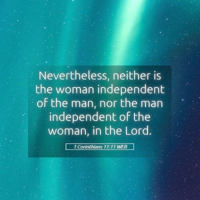 Picture 05 - 1 Corinthians 11:11 WEB - Nevertheless, neither is the woman independent of - Bible Verse Picture