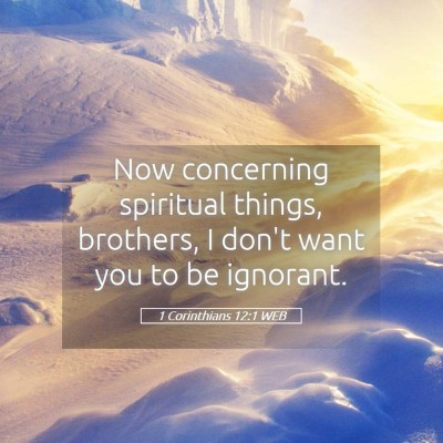 Picture 05 - 1 Corinthians 12:1 WEB - Now concerning spiritual things, brothers, I - Bible Verse Picture