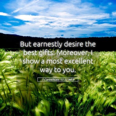 Picture 05 - 1 Corinthians 12:31 WEB - But earnestly desire the best gifts. Moreover, I - Bible Verse Picture