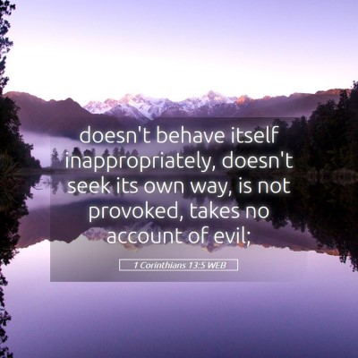 Picture 05 - 1 Corinthians 13:5 WEB - doesn't behave itself inappropriately, doesn't - Bible Verse Picture