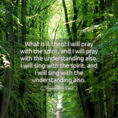 Picture 05 - 1 Corinthians 14:15 WEB - What is it then? I will pray with the spirit, and - Bible Verse Picture