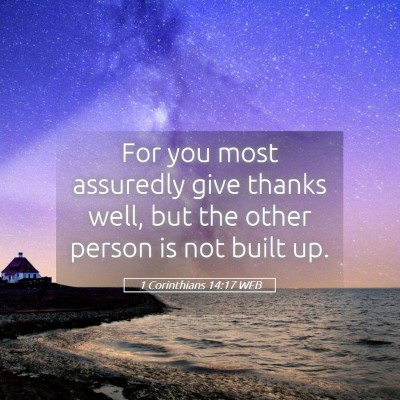 Picture 05 - 1 Corinthians 14:17 WEB - For you most assuredly give thanks well, but the - Bible Verse Picture
