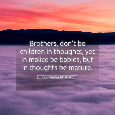 Picture 05 - 1 Corinthians 14:20 WEB - Brothers, don't be children in thoughts, yet in - Bible Verse Picture