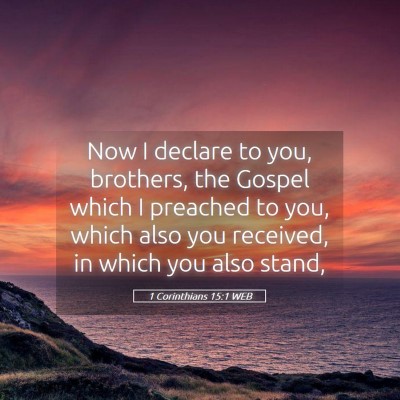 Picture 05 - 1 Corinthians 15:1 WEB - Now I declare to you, brothers, the Gospel which - Bible Verse Picture