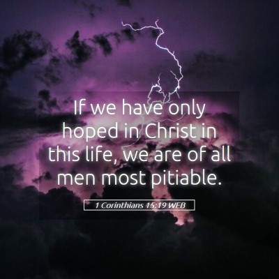 Picture 05 - 1 Corinthians 15:19 WEB - If we have only hoped in Christ in this life, we - Bible Verse Picture