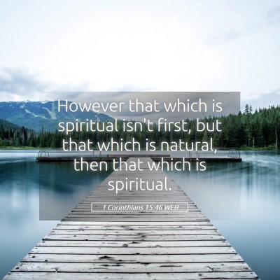 Picture 05 - 1 Corinthians 15:46 WEB - However that which is spiritual isn't first, but - Bible Verse Picture