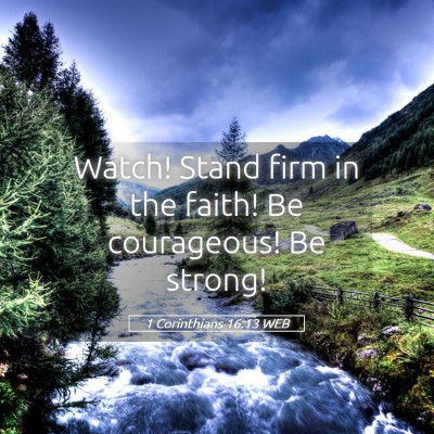 Picture 05 - 1 Corinthians 16:13 WEB - Watch! Stand firm in the faith! Be courageous! Be - Bible Verse Picture