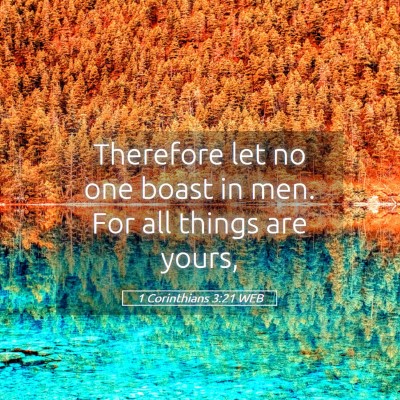 Picture 05 - 1 Corinthians 3:21 WEB - Therefore let no one boast in men. For all things - Bible Verse Picture