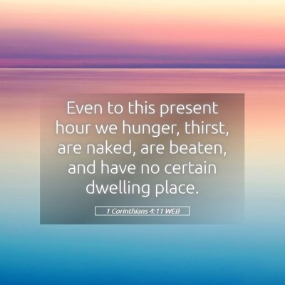 Picture 05 - 1 Corinthians 4:11 WEB - Even to this present hour we hunger, thirst, are - Bible Verse Picture