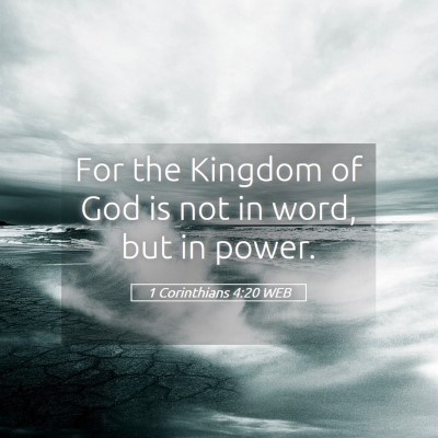 Picture 05 - 1 Corinthians 4:20 WEB - For the Kingdom of God is not in word, but in - Bible Verse Picture