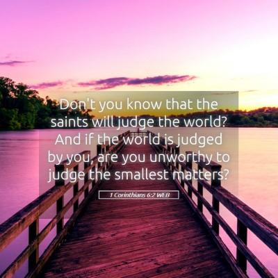 Picture 05 - 1 Corinthians 6:2 WEB - Don't you know that the saints will judge the - Bible Verse Picture