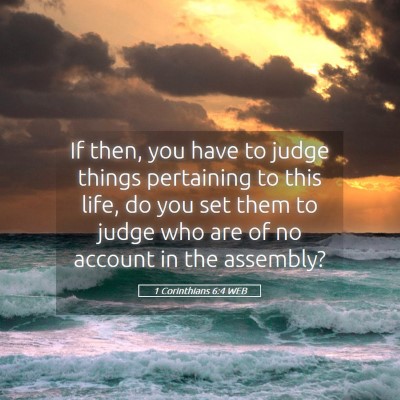 Picture 05 - 1 Corinthians 6:4 WEB - If then, you have to judge things pertaining to - Bible Verse Picture