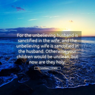Picture 05 - 1 Corinthians 7:14 WEB - For the unbelieving husband is sanctified in the - Bible Verse Picture
