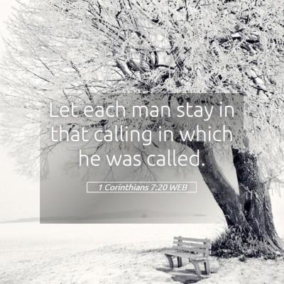 Picture 05 - 1 Corinthians 7:20 WEB - Let each man stay in that calling in which he was - Bible Verse Picture