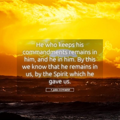 Picture 05 - 1 John 3:24 WEB - He who keeps his commandments remains in him, and - Bible Verse Picture
