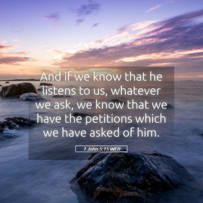 Picture 05 - 1 John 5:15 WEB - And if we know that he listens to us, whatever we - Bible Verse Picture