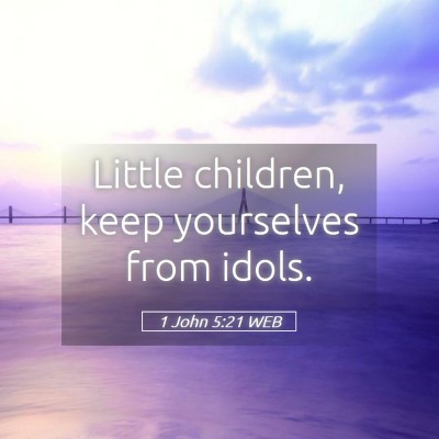 Picture 05 - 1 John 5:21 WEB - Little children, keep yourselves from - Bible Verse Picture