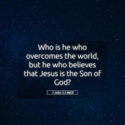 Picture 05 - 1 John 5:5 WEB - Who is he who overcomes the world, but he who - Bible Verse Picture