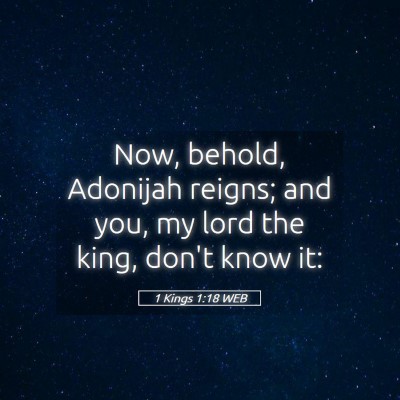 Picture 05 - 1 Kings 1:18 WEB - Now, behold, Adonijah reigns; and you, my lord - Bible Verse Picture