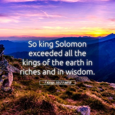 Picture 05 - 1 Kings 10:23 WEB - So king Solomon exceeded all the kings of the - Bible Verse Picture