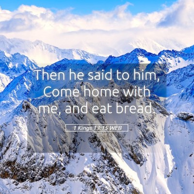 Picture 05 - 1 Kings 13:15 WEB - Then he said to him, Come home with me, and eat - Bible Verse Picture
