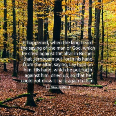 Picture 05 - 1 Kings 13:4 WEB - It happened, when the king heard the saying of - Bible Verse Picture